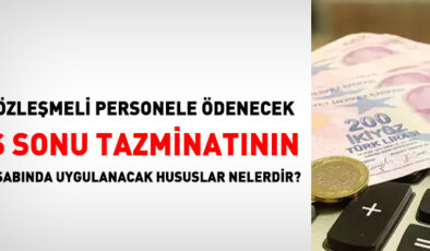 Sözleşmeli personele ödenecek iş sonu tazminatının hesabında uygulanacak hususlar nelerdir?